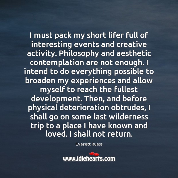 I must pack my short lifer full of interesting events and creative Everett Ruess Picture Quote