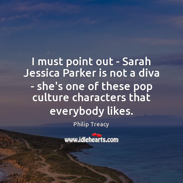 I must point out – Sarah Jessica Parker is not a diva Philip Treacy Picture Quote
