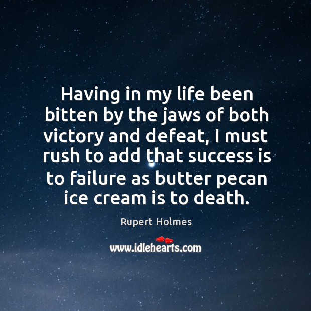 I must rush to add that success is to failure as butter pecan ice cream is to death. Rupert Holmes Picture Quote