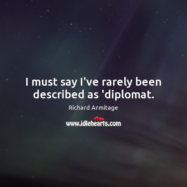 I must say I’ve rarely been described as ‘diplomat. Image