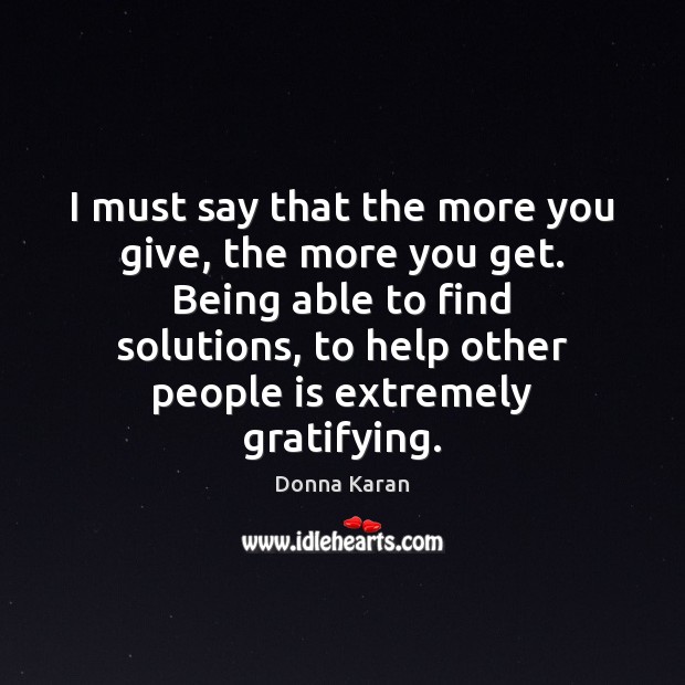 I must say that the more you give, the more you get. Image