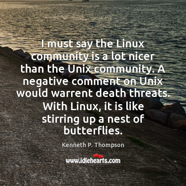 I must say the Linux community is a lot nicer than the Kenneth P. Thompson Picture Quote