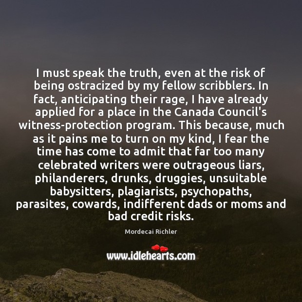 I must speak the truth, even at the risk of being ostracized Mordecai Richler Picture Quote