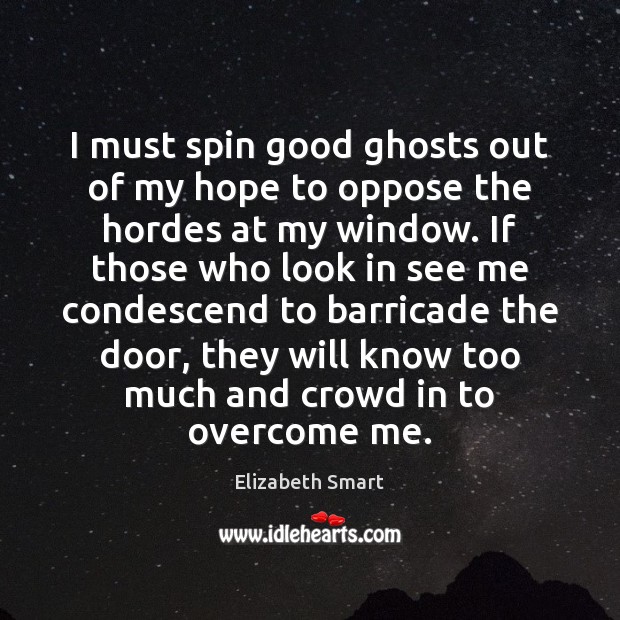I must spin good ghosts out of my hope to oppose the Elizabeth Smart Picture Quote