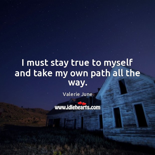 I must stay true to myself and take my own path all the way. Valerie June Picture Quote