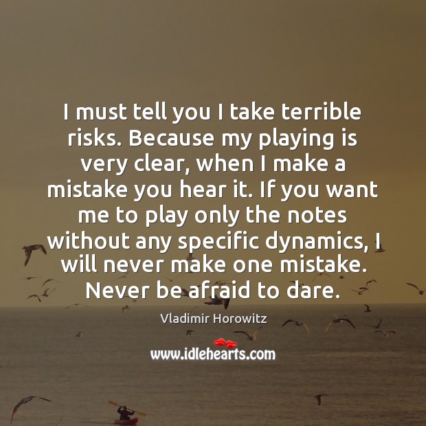 I must tell you I take terrible risks. Because my playing is Vladimir Horowitz Picture Quote