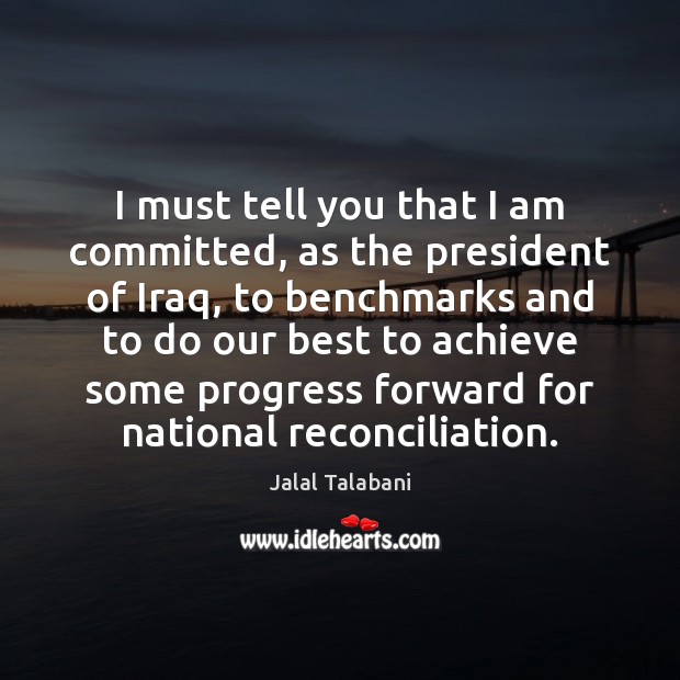 I must tell you that I am committed, as the president of Jalal Talabani Picture Quote