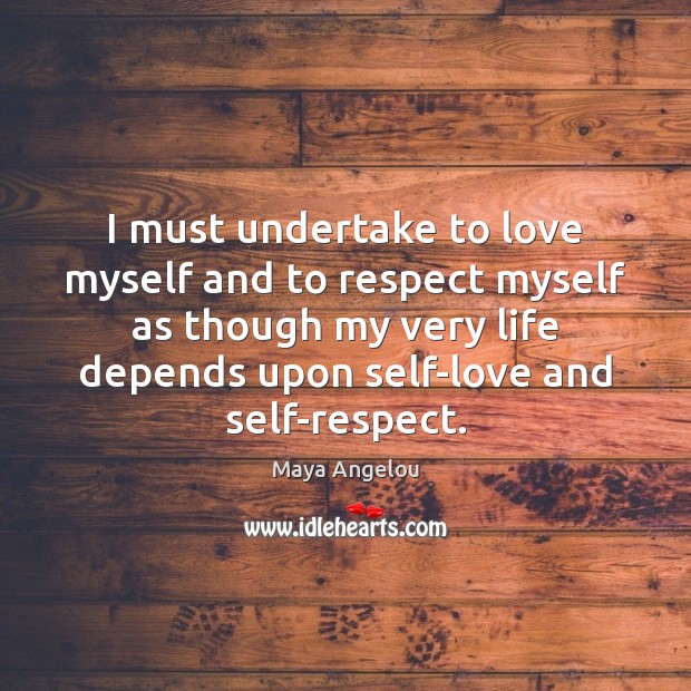 I must undertake to love myself and to respect myself as though Maya Angelou Picture Quote