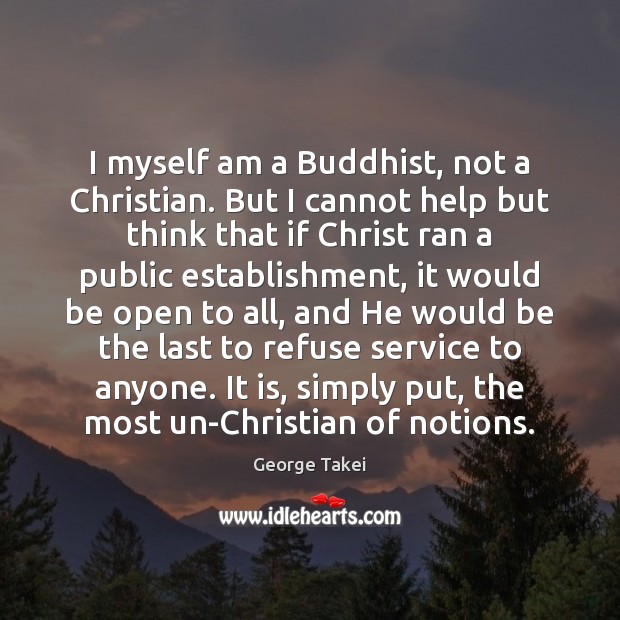I myself am a Buddhist, not a Christian. But I cannot help George Takei Picture Quote