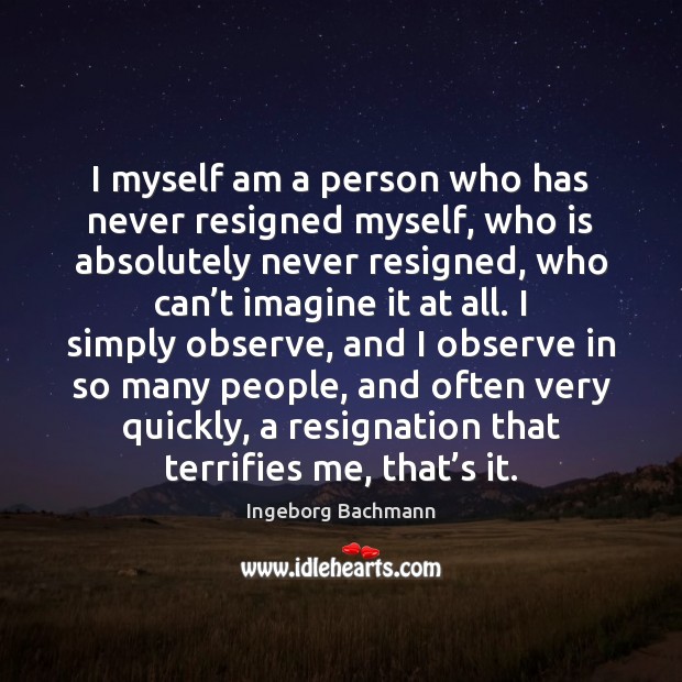 I myself am a person who has never resigned myself, who is Image