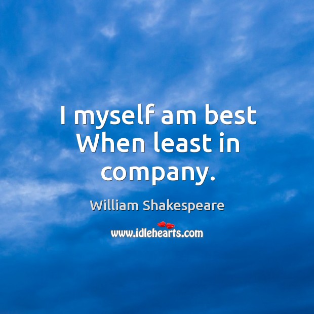 I myself am best When least in company. Image