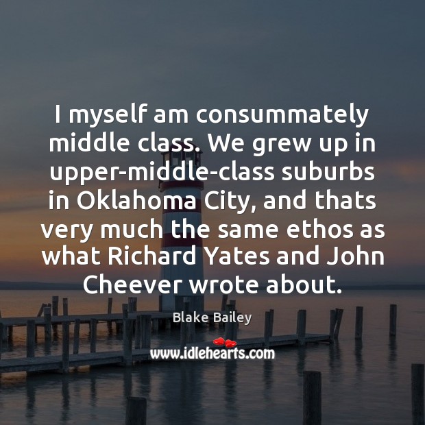 I myself am consummately middle class. We grew up in upper-middle-class suburbs Image