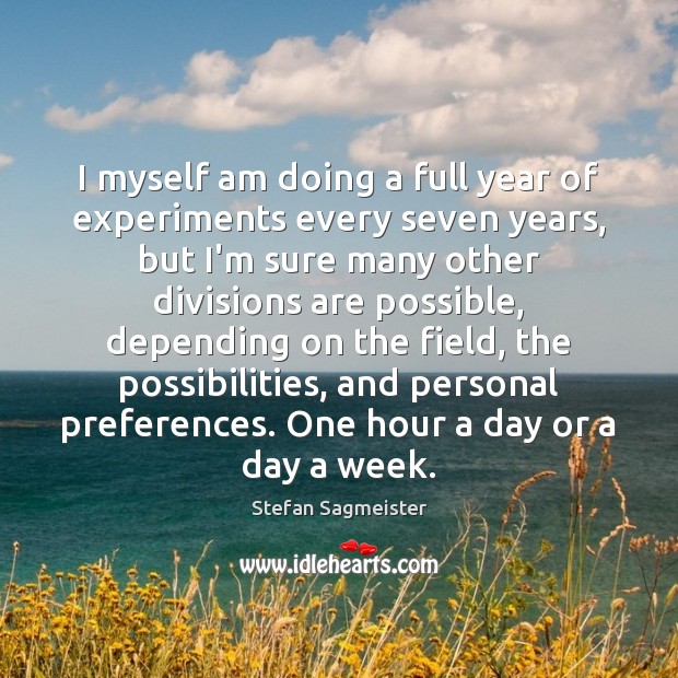 I myself am doing a full year of experiments every seven years, Stefan Sagmeister Picture Quote