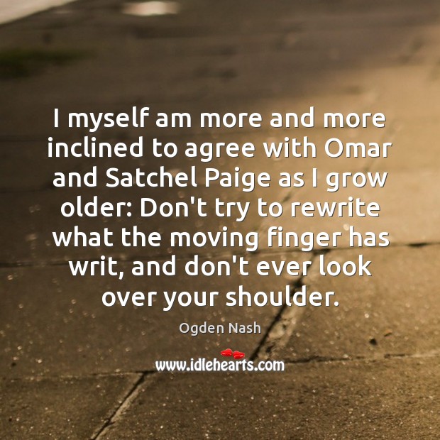 I myself am more and more inclined to agree with Omar and Ogden Nash Picture Quote