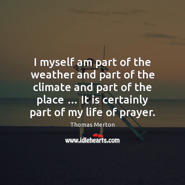 I myself am part of the weather and part of the climate Thomas Merton Picture Quote
