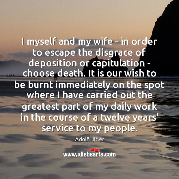 I myself and my wife – in order to escape the disgrace Adolf Hitler Picture Quote