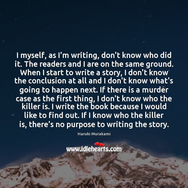 I myself, as I’m writing, don’t know who did it. The readers Haruki Murakami Picture Quote