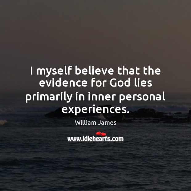 I myself believe that the evidence for God lies primarily in inner personal experiences. William James Picture Quote
