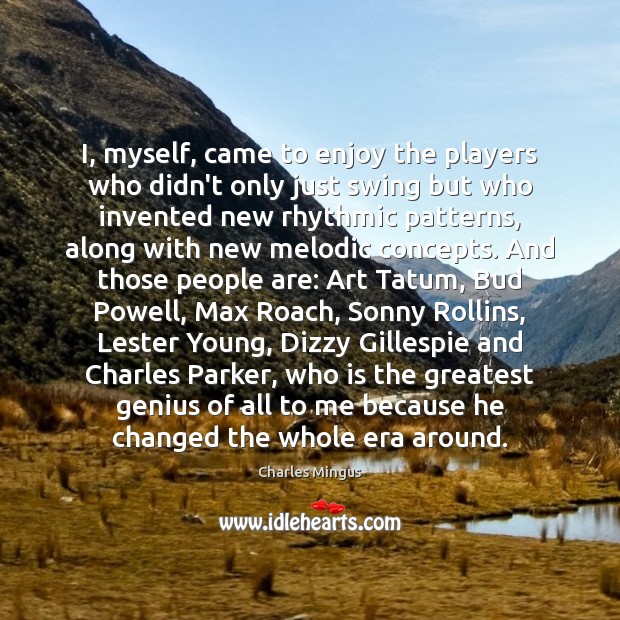 I, myself, came to enjoy the players who didn’t only just swing Charles Mingus Picture Quote