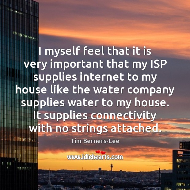 I myself feel that it is very important that my ISP supplies Tim Berners-Lee Picture Quote