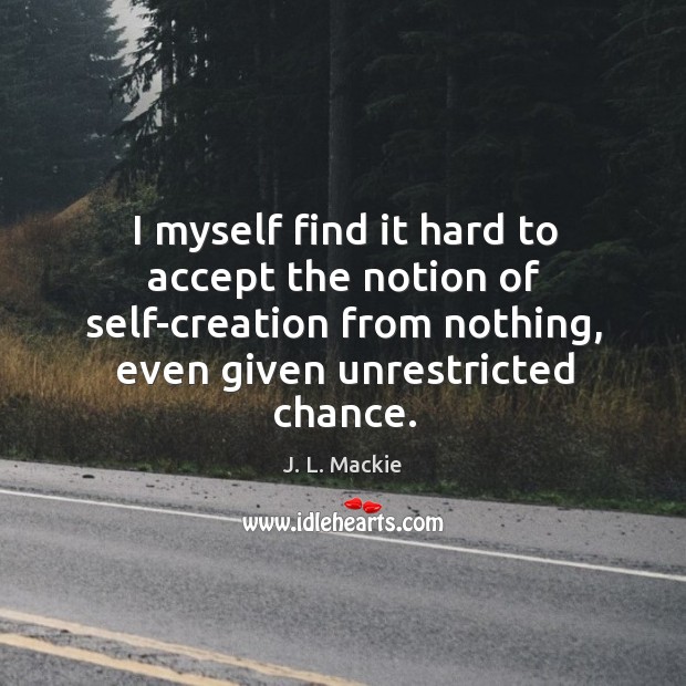 I myself find it hard to accept the notion of self-creation from J. L. Mackie Picture Quote
