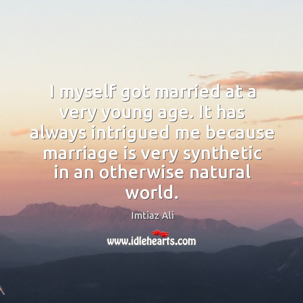 I myself got married at a very young age. It has always Marriage Quotes Image