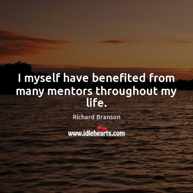 I myself have benefited from many mentors throughout my life. Richard Branson Picture Quote