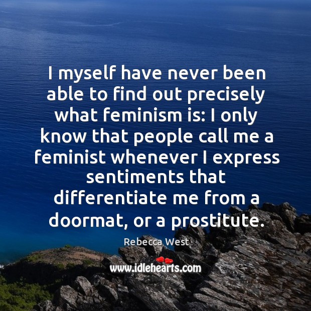 I myself have never been able to find out precisely what feminism is: Image