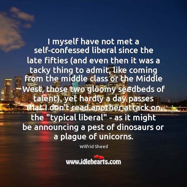 I myself have not met a self-confessed liberal since the late fifties ( Image