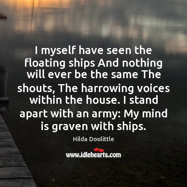 I myself have seen the floating ships And nothing will ever be Hilda Doolittle Picture Quote