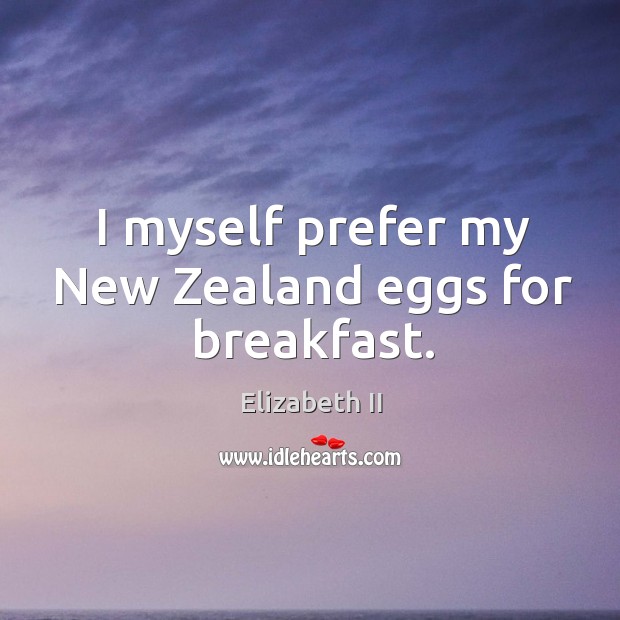 I myself prefer my new zealand eggs for breakfast. Elizabeth II Picture Quote