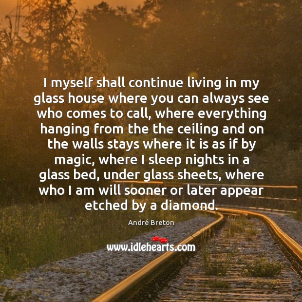I myself shall continue living in my glass house where you can André Breton Picture Quote