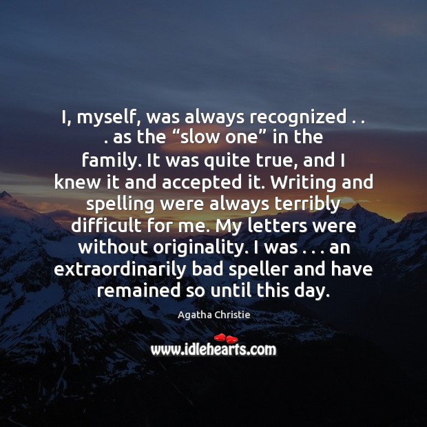 I, myself, was always recognized . . . as the “slow one” in the family. Agatha Christie Picture Quote