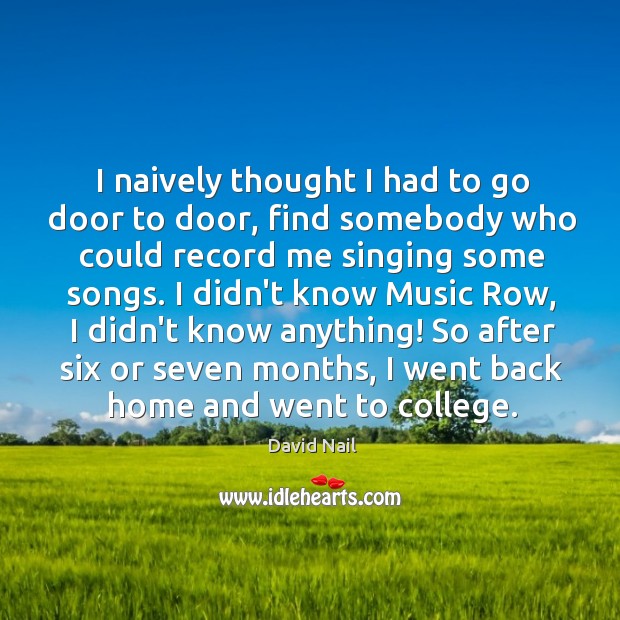 I naively thought I had to go door to door, find somebody David Nail Picture Quote