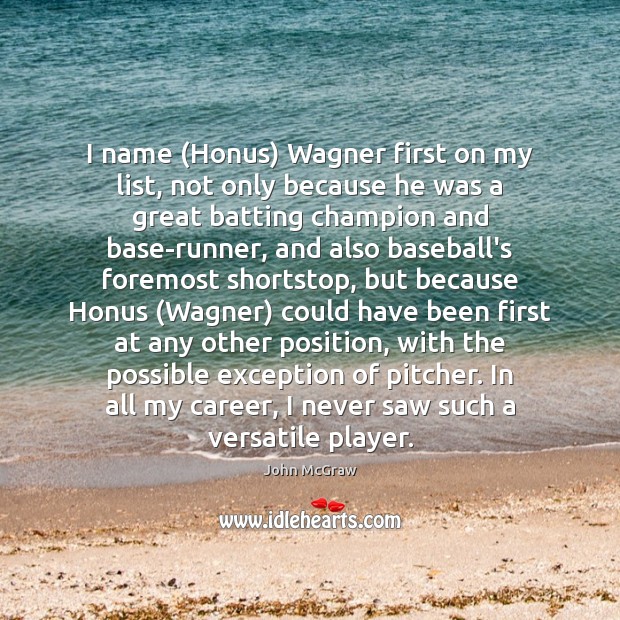 I name (Honus) Wagner first on my list, not only because he Image