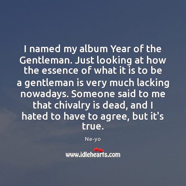 I named my album Year of the Gentleman. Just looking at how Ne-yo Picture Quote