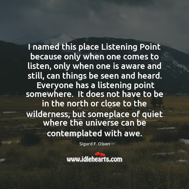 I named this place Listening Point because only when one comes to Sigurd F. Olson Picture Quote