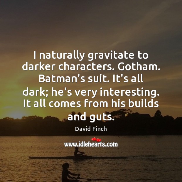 I naturally gravitate to darker characters. Gotham. Batman’s suit. It’s all dark; David Finch Picture Quote