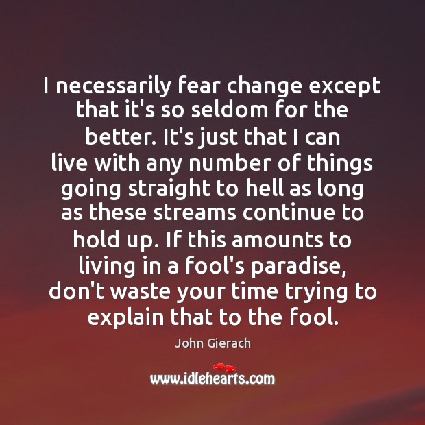 I necessarily fear change except that it’s so seldom for the better. John Gierach Picture Quote