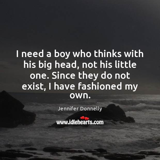 I need a boy who thinks with his big head, not his Jennifer Donnelly Picture Quote