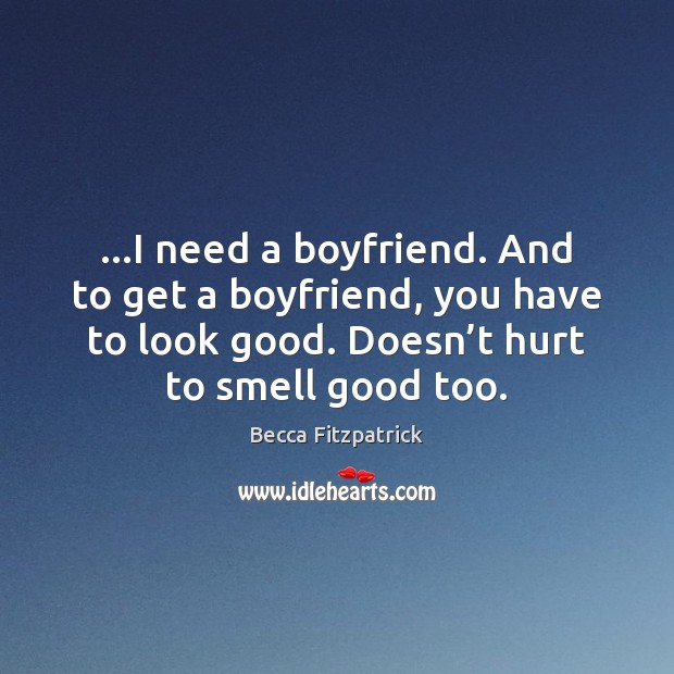 …I need a boyfriend. And to get a boyfriend, you have to Becca Fitzpatrick Picture Quote