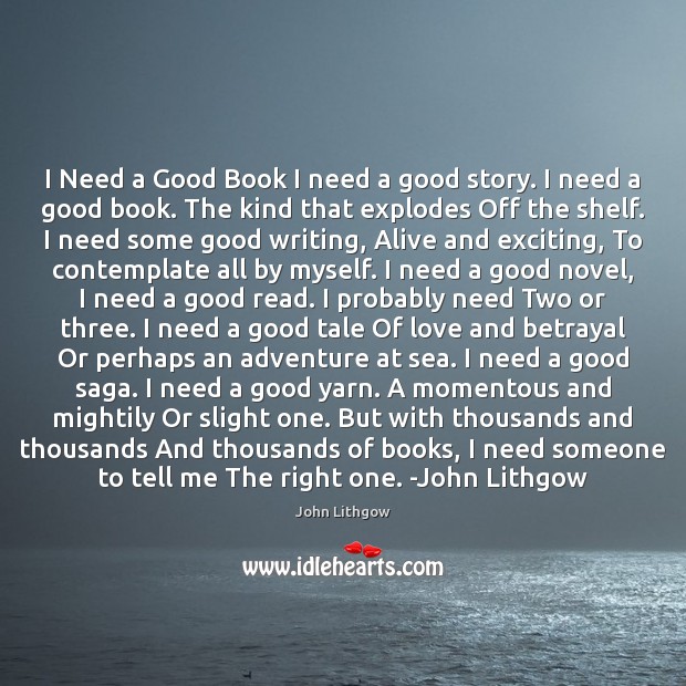 I Need a Good Book I need a good story. I need John Lithgow Picture Quote