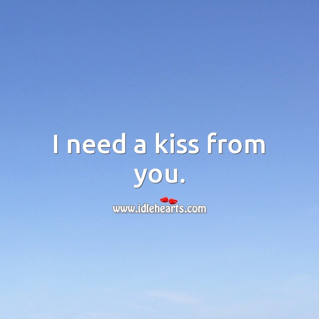 I need a kiss from you. Kiss You Quotes Image