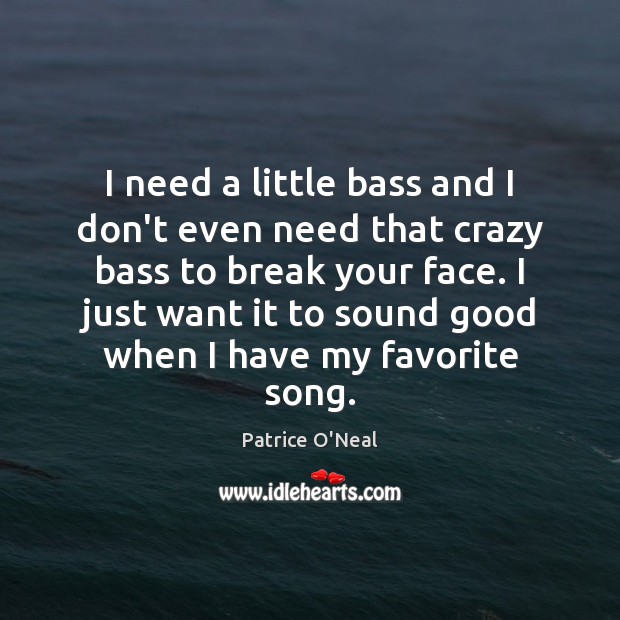 I need a little bass and I don’t even need that crazy Image