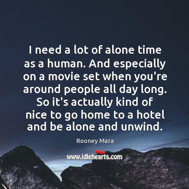 I need a lot of alone time as a human. And especially Rooney Mara Picture Quote