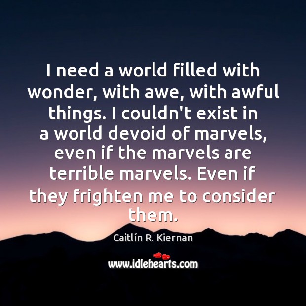 I need a world filled with wonder, with awe, with awful things. Caitlín R. Kiernan Picture Quote