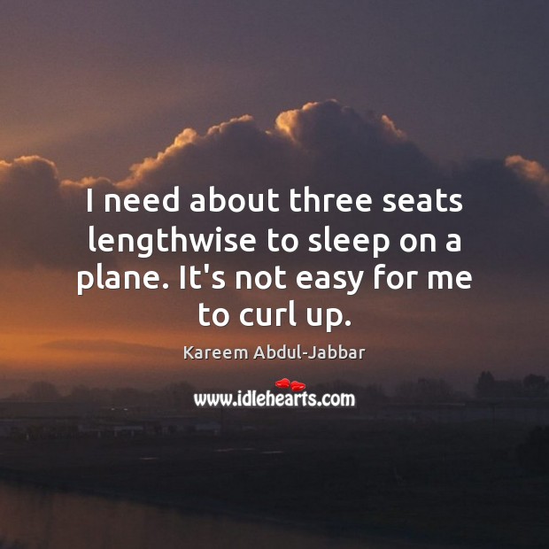 I need about three seats lengthwise to sleep on a plane. It’s not easy for me to curl up. Image