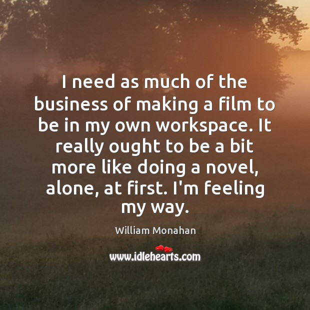 I need as much of the business of making a film to William Monahan Picture Quote