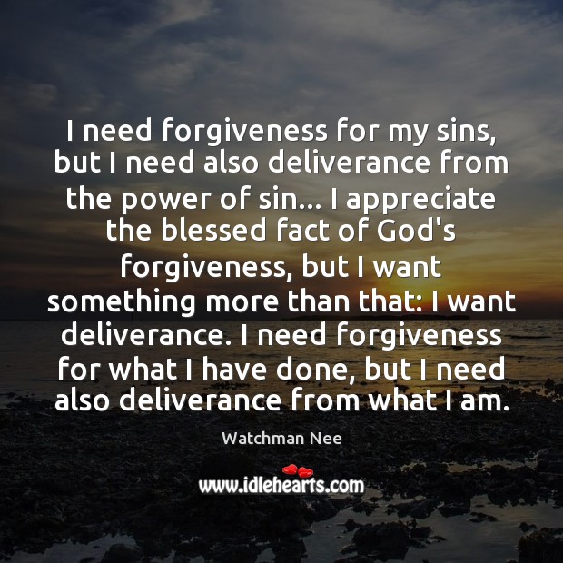 I need forgiveness for my sins, but I need also deliverance from Watchman Nee Picture Quote