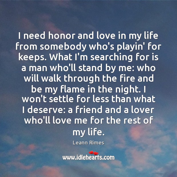 I need honor and love in my life from somebody who’s playin’ Leann Rimes Picture Quote